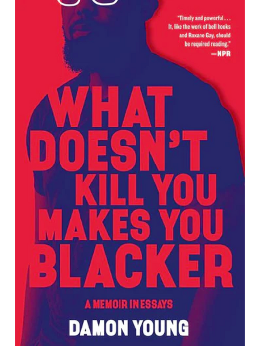 What Doesn't Kill You Makes You Blacker
